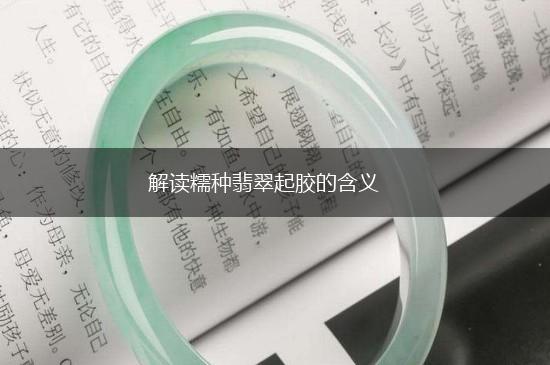 解读糯种翡翠起胶的含义,第1张