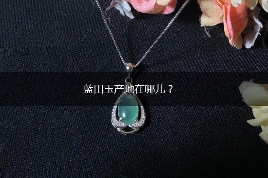 蓝田玉产地在哪儿？,第1张