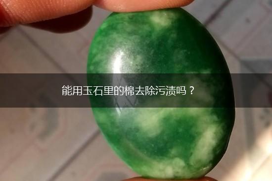 能用玉石里的棉去除污渍吗？,第1张