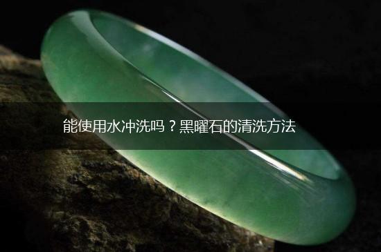 能使用水冲洗吗？黑曜石的清洗方法,第1张