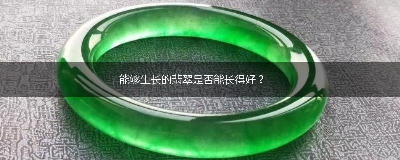 能够生长的翡翠是否能长得好？,第1张