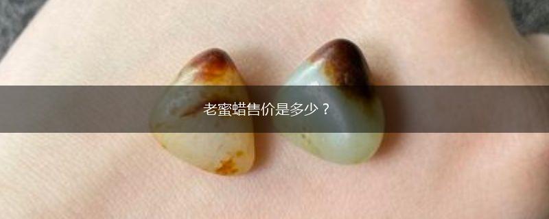 老蜜蜡售价是多少？,第1张