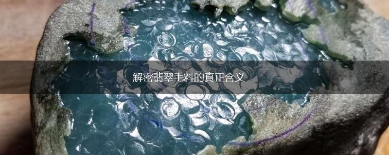 解密翡翠毛料的真正含义,第1张