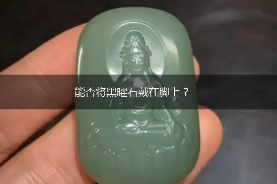 能否将黑曜石戴在脚上？,第1张