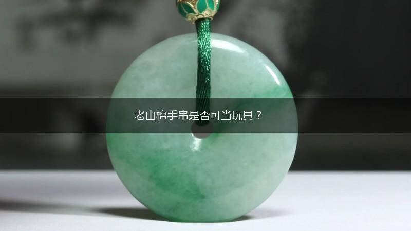 老山檀手串是否可当玩具？,第1张