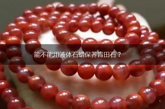 能不能用液体石蜡保养青田石？,第1张