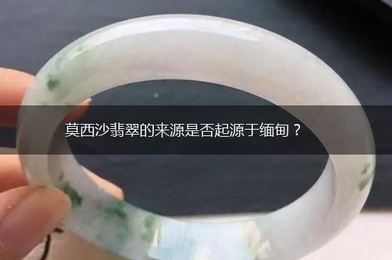 莫西沙翡翠的来源是否起源于缅甸？,第1张