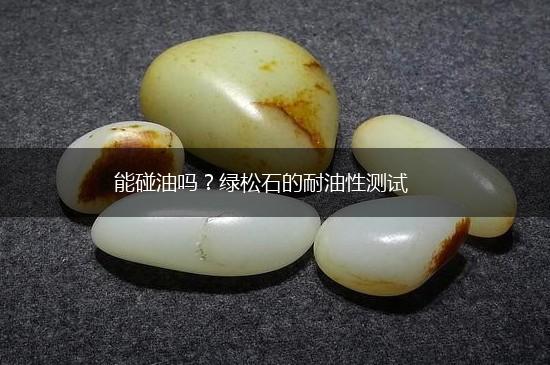 能碰油吗？绿松石的耐油性测试,第1张