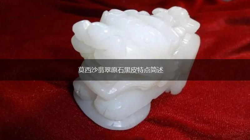 莫西沙翡翠原石黑皮特点简述,第1张