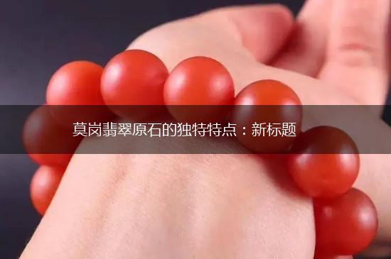 莫岗翡翠原石的独特特点：新标题,第1张