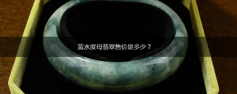 蓝水度母翡翠售价是多少？,第1张