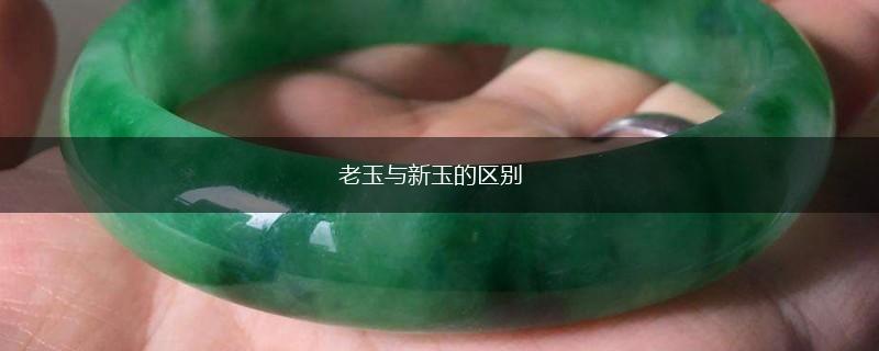 老玉与新玉的区别,第1张