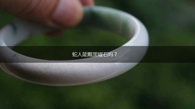蛇人能戴黑曜石吗？,第1张