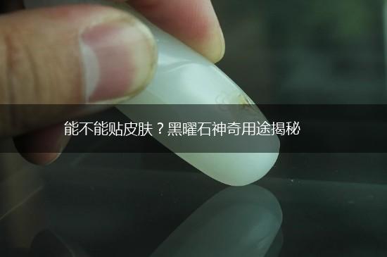 能不能贴皮肤？黑曜石神奇用途揭秘,第1张