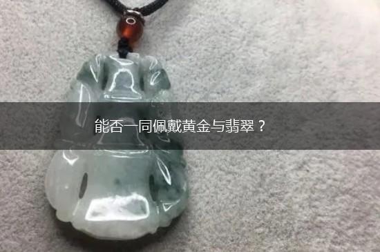 能否一同佩戴黄金与翡翠？,第1张