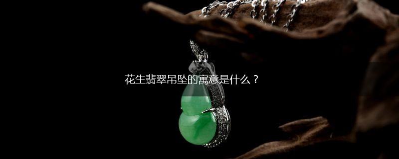 花生翡翠吊坠的寓意是什么？,第1张