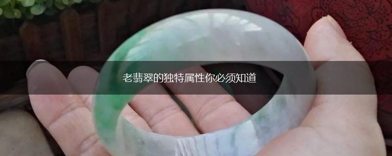 老翡翠的独特属性你必须知道,第1张