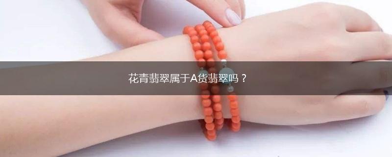 花青翡翠属于A货翡翠吗？,第1张