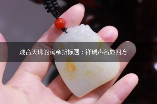观音天珠的寓意新标题：祥瑞声名显四方,第1张