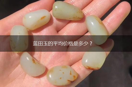 蓝田玉的平均价格是多少？,第1张