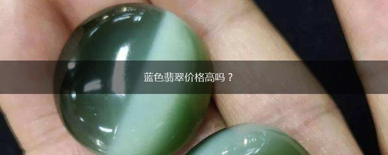 蓝色翡翠价格高吗？,第1张