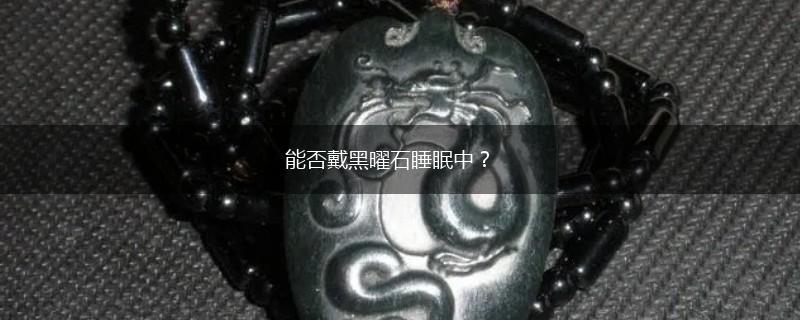 能否戴黑曜石睡眠中？,第1张