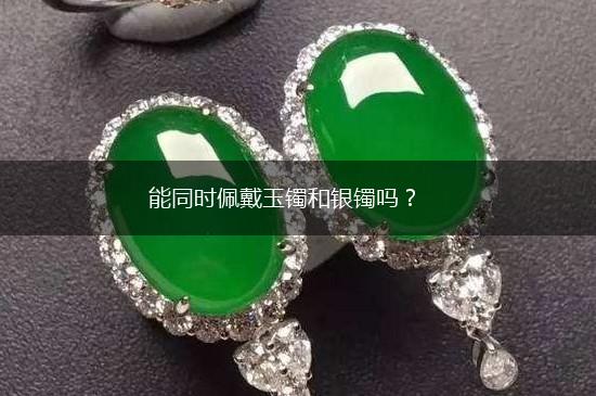 能同时佩戴玉镯和银镯吗？,第1张