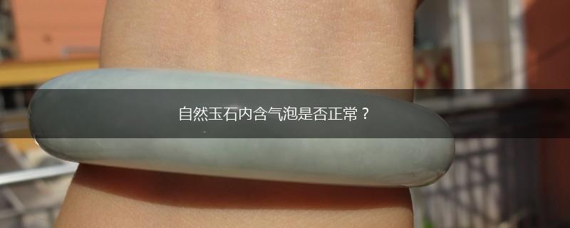 自然玉石内含气泡是否正常？,第1张
