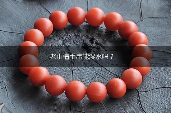 老山檀手串能湿水吗？,第1张