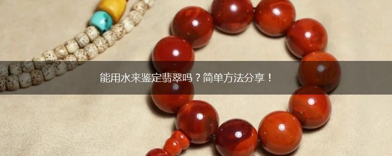 能用水来鉴定翡翠吗？简单方法分享！,第1张