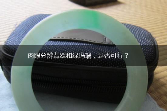 肉眼分辨翡翠和绿玛瑙，是否可行？,第1张