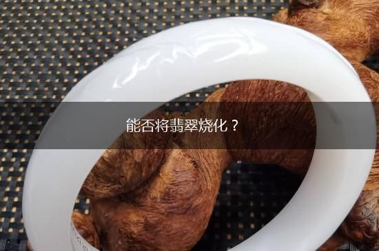 能否将翡翠烧化？,第1张
