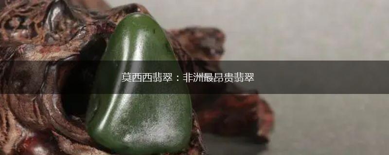 莫西西翡翠：非洲最昂贵翡翠,第1张