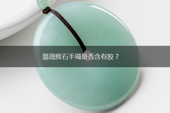 蔷薇辉石手镯是否含有胶？,第1张