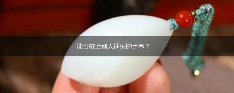 能否戴上别人遗失的手串？,第1张