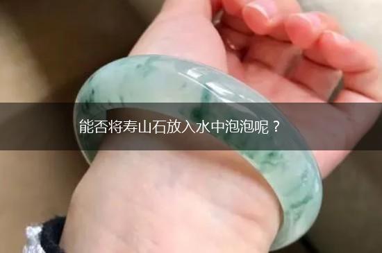 能否将寿山石放入水中泡泡呢？,第1张