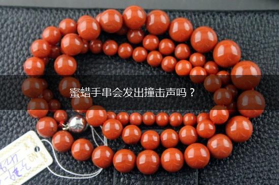 蜜蜡手串会发出撞击声吗？,第1张