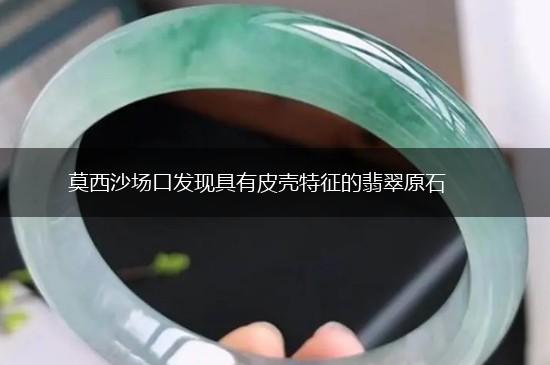 莫西沙场口发现具有皮壳特征的翡翠原石,第1张