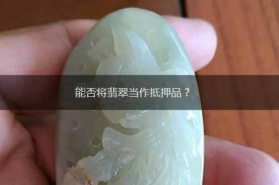 能否将翡翠当作抵押品？,第1张