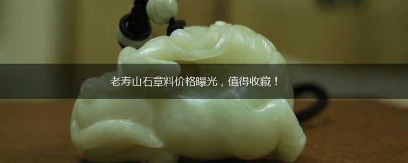 老寿山石章料价格曝光，值得收藏！,第1张
