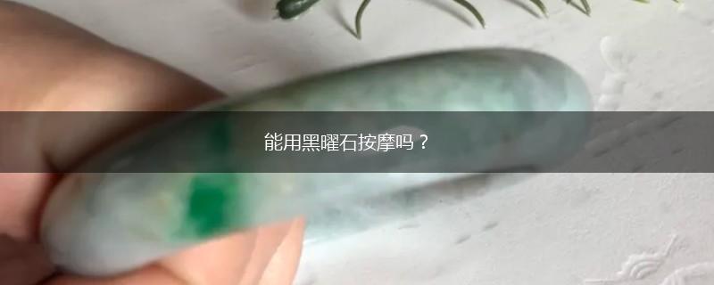 能用黑曜石按摩吗？,第1张