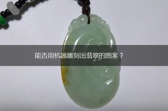 能否用机器雕刻出翡翠的图案？,第1张