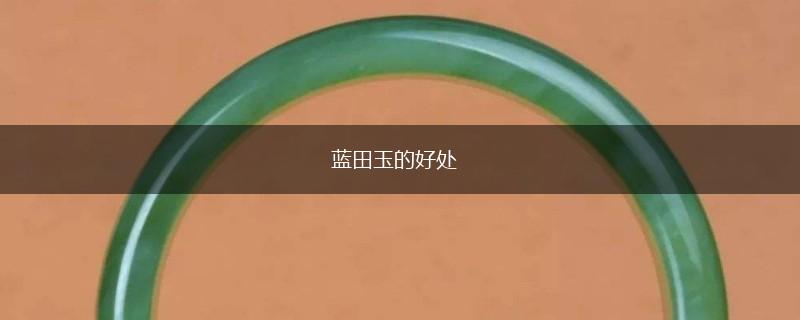 蓝田玉的好处,第1张