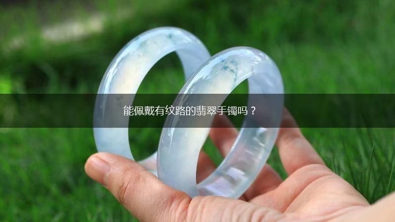 能佩戴有纹路的翡翠手镯吗？,第1张