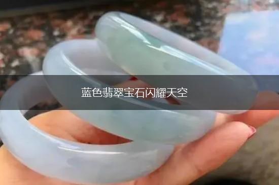 蓝色翡翠宝石闪耀天空,第1张