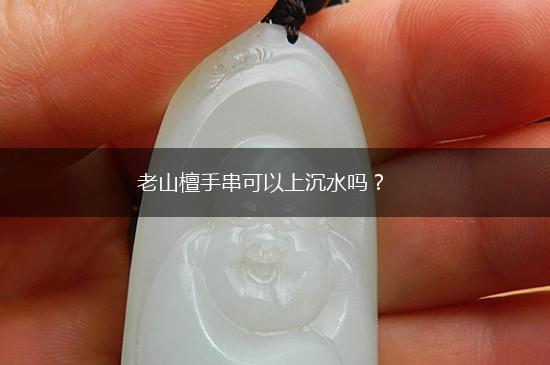 老山檀手串可以上沉水吗？,第1张