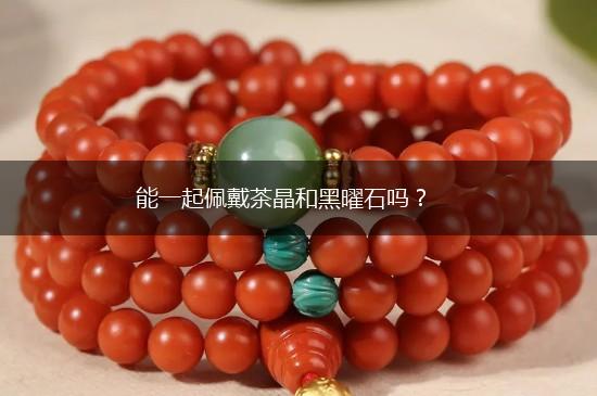 能一起佩戴茶晶和黑曜石吗？,第1张