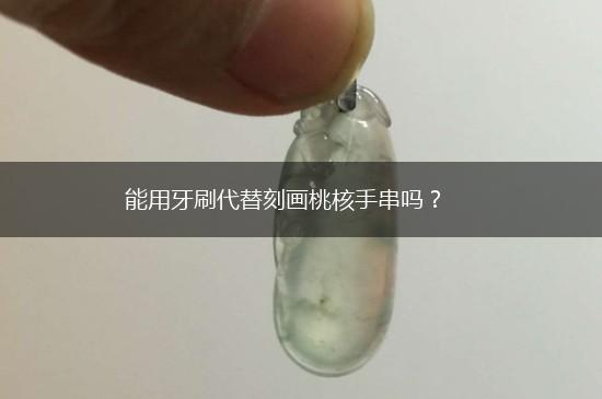 能用牙刷代替刻画桃核手串吗？,第1张