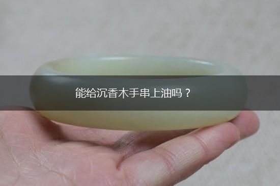 能给沉香木手串上油吗？,第1张