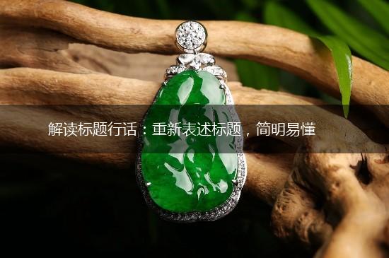 解读标题行话：重新表述标题，简明易懂,第1张